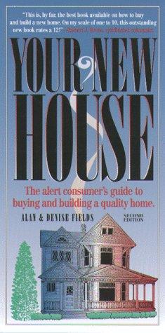 Your New House: the alert consumer's guide to buying and building a quality home