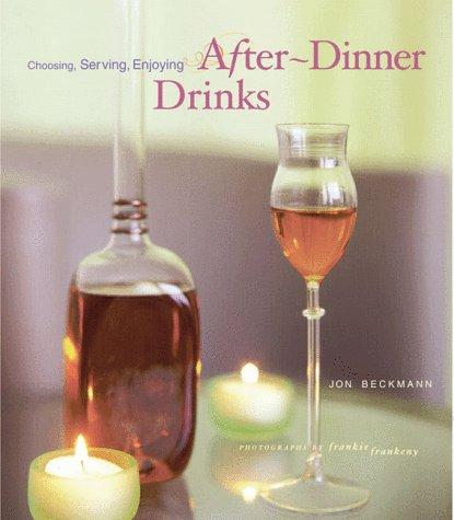 After-Dinner Drinks: Choosing, Serving And Enjoying