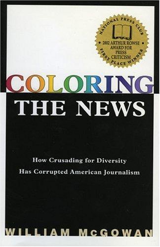 Coloring The News: How Political Correctness Has Corrupted American Journalism