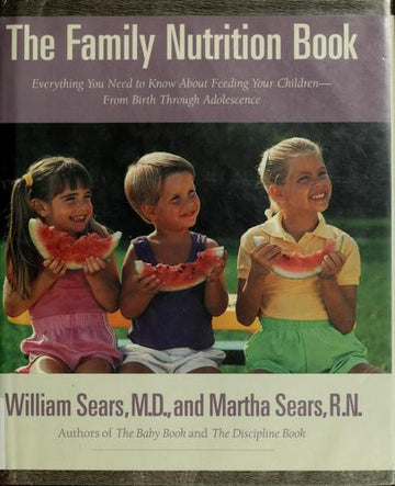 The Family Nutrition Book: Everything You Need To Know About Feeding Your Children - From Birth Through Adolescence
