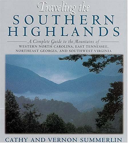 Traveling The Southern Highlands: A Complete Guide To The Mountains Of Western North Carolina, East Tennessee, Northeast Georgia, And Southwest Virginia