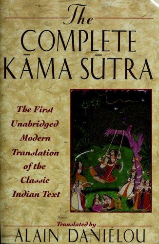 The Complete Kama Sutra: The First Unabridged Modern Translation Of The Classic Indian Text: the first unabridged modern translation of the classic Indian text by Vatsyayana : including the Jayamangala commentary from the Sanskrit by Yashodhara and extrac