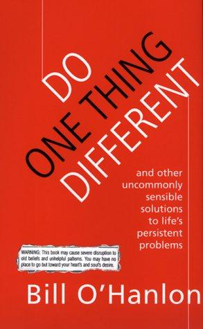 Do One Thing Different: And Other Uncommonly Sensible Solutions To Life's Persistent Problems