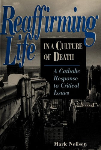 Reaffirming Life In A Culture Of Death: A Catholic Response To Critical Issues