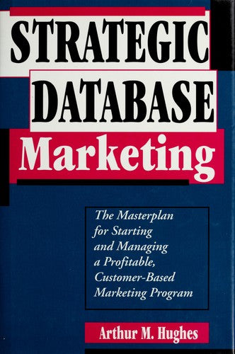 Strategic Database Marketing: The Masterplan For Starting And Managing A Profitable, Customer-Based Marketing Program