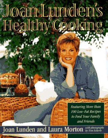 Joan Lunden's Healthy Cooking: Featuring More Than 100 Low-Fat Recipes To Feed Your Family And Friends