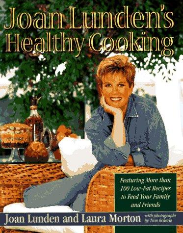Joan Lunden's Healthy Cooking: Featuring More Than 100 Low-Fat Recipes To Feed Your Family And Friends