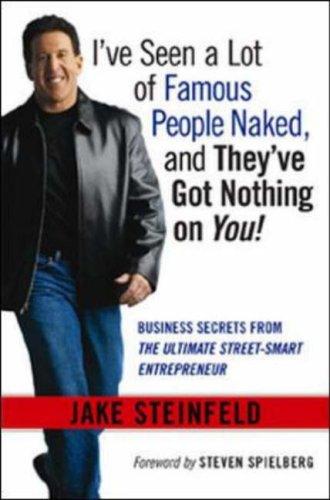 I've Seen A Lot Of Famous People Naked, And They've Got Nothing On You!: Business Secrets From The Ultimate Street-Smart Entrepreneur