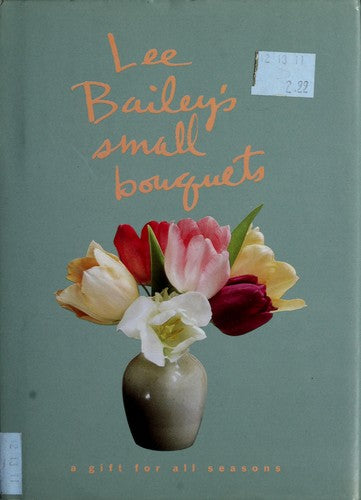 Lee Bailey's Small Bouquets:: A Gift For All Seasons