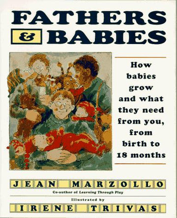Fathers And Babies: How Babies Grow And What They Need From You, From Birth To 18 Months