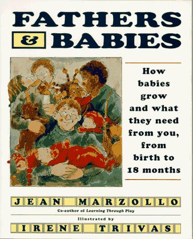 Fathers And Babies: How Babies Grow And What They Need From You, From Birth To 18 Months