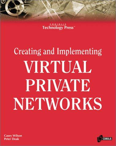 Creating And Implementing Virtual Private Networks: The All-Encompassing Resource For Implementing Vpns