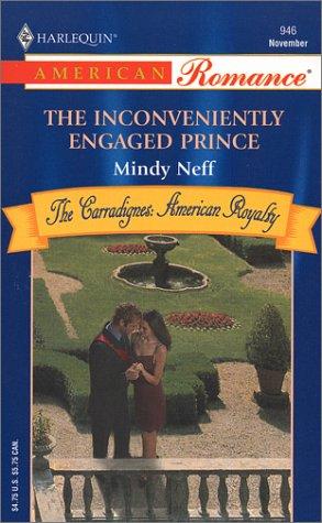 The Inconveniently Engaged Prince: The Carradignes-American Royalty (Harlequin American Romance, No 946)