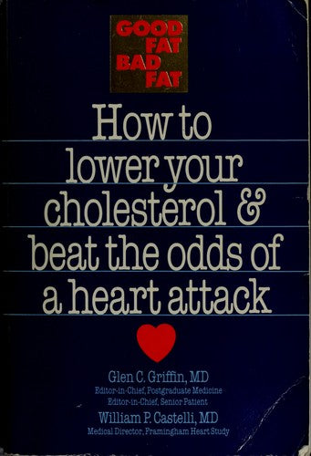 Good Fat Bad Fat: how to lower your cholesterol & beat the odds of a heart attack
