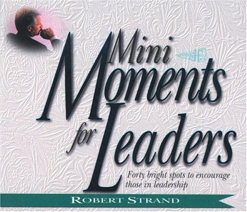 Mini Moments For Leaders: Forty Bright Spots To Encourage Those In Leadership