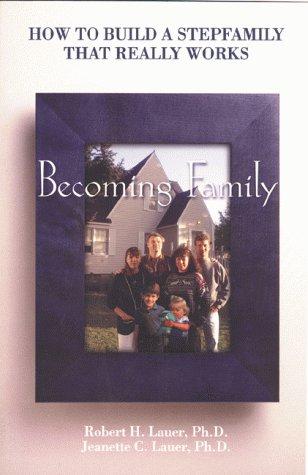 Becoming Family: How to Build a StepFamily that Really Works