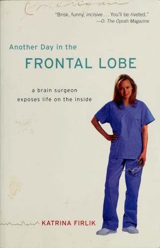 Another Day In The Frontal Lobe: A Brain Surgeon Exposes Life on the Inside