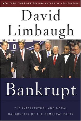 Bankrupt: The Intellectual And Moral Bankruptcy Of Today's Democratic Party: the intellectual and moral bankruptcy of today's Democratic party