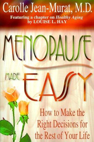 Menopause Made Easy: How To Make The Right Decisions For The Rest Of Your Life