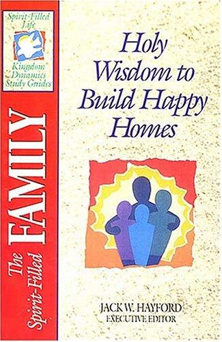 The Spirit-Filled Life Kingdom Dynamics Guides K10-The Spirit-Filled Family: Holy Wisdom to Build Happy Homes