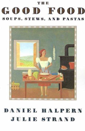 Good Food: soups, stews, and pastas