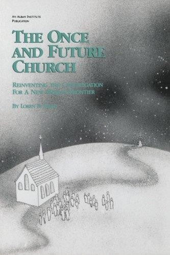 The Once And Future Church: Reinventing The Congregation For A New Mission Frontier