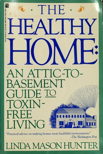 The Healthy Home: an attic-to-basement guide to toxin-free living
