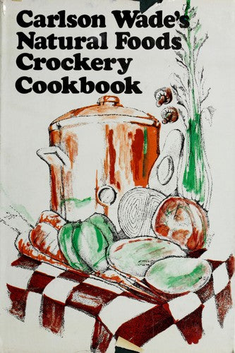 Carlson Wades's Natural Foods Crockery Cookbook
