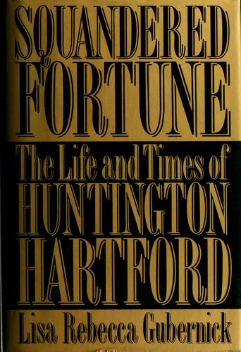 Squandered Fortune: the life and times of Huntington Hartford