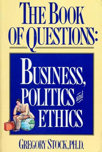 The Book Of Questions: Business, Politics, And Ethics: business, politics, and ethics