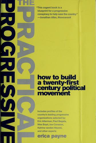 The Practical Progressive: How To Build A Twenty-First Century Political Movement