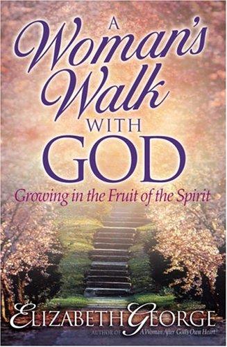 A Woman's Walk With God: Growing In The Fruit Of The Spirit