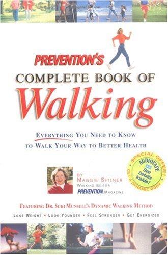 Prevention's Complete Book Of Walking: Everything You Need To Know To Walk Your Way To Better Health