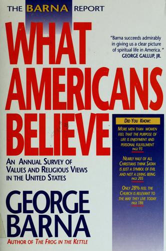 The Barna Report: What Americans Believe : An Annual Survey of Values and Religious Views in the United States