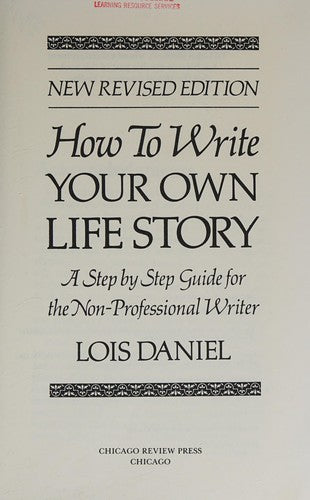 How To Write Your Own Life Story: A Step By Step Guide For The Non-Professional Writer