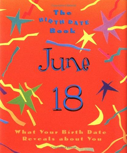 The Birth Date Book: June 18 What Your Birth Date Reveals About You