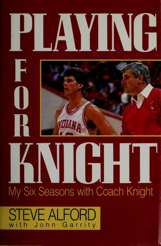 Playing For Knight: My Six Seasons With Coach Knight