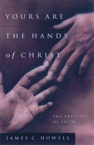 Yours Are The Hands Of Christ: the practice of faith