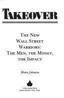 Takeover: The New Wall Street Warriors : The Men, The Money, The Impact: the new Wall Street warriors : the men, the money, the impact