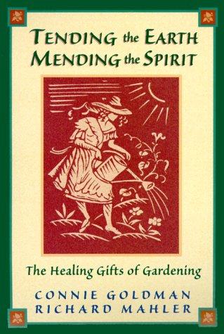 Tending The Earth, Mending The Spirit: Healing Gifts Of Gardening: the healing gifts of gardening