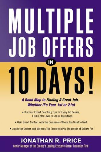 Multiple Job Offers In 10 Days!: A Road Map To Finding A Great Job, Whether It's Your 1st Or 21st