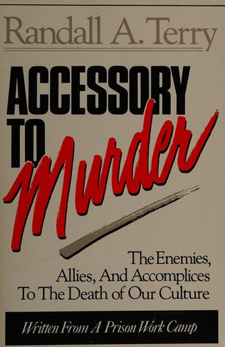 Accessory To Murder: The Enemies, Allies, And Accomplices To The Death Of Our Culture: the enemies, allies, and accomplices to the death of our culture