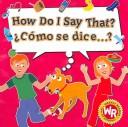 How Do I Say That?/ Como Se Dice?
