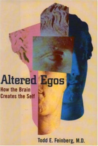 Altered Egos: How The Brain Creates The Self: how the brain creates the self