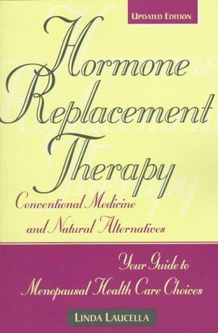 Hormone Replacement Therapy: conventional medicine and natural alternates, your guide to menopausal health care choices