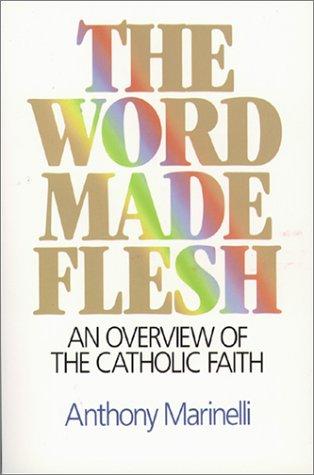 The Word Made Flesh: An Overview Of The Catholic Faith