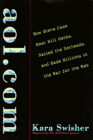 Aol.Com: How Steve Case Beat Bill Gates, Nailed The Netheads, And Made Millions In The War For The Web