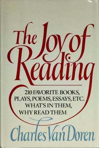 The Joy Of Reading: 210 favorite books, plays, poems, essays, etc. : what's in them, why read them