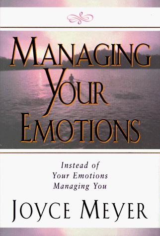 Managing Your Emotions: Instead Of Your Emotions Managing You: instead of your emotions managing you!