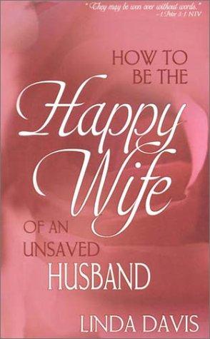 How To Be The Happy Wife Of An Unsaved Husband